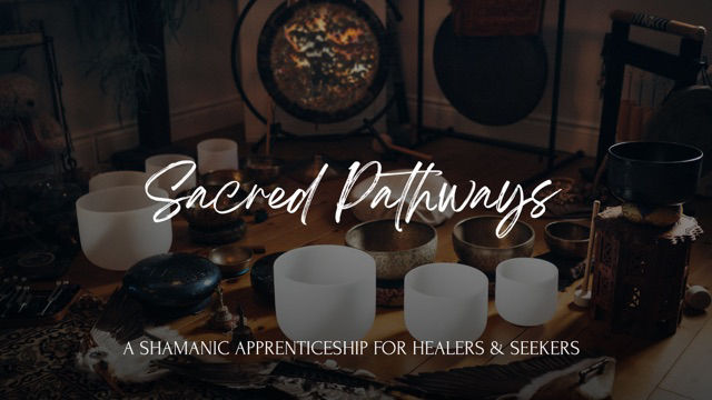Sacred Pathways: A Shamanic Apprenticeship for Healers & Seekers
