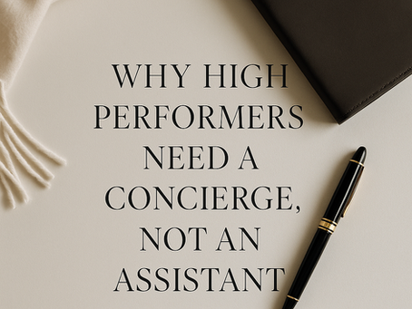WHY HIGH PERFORMERS NEED A CONCIERGE, AND AN ASSISTANT.