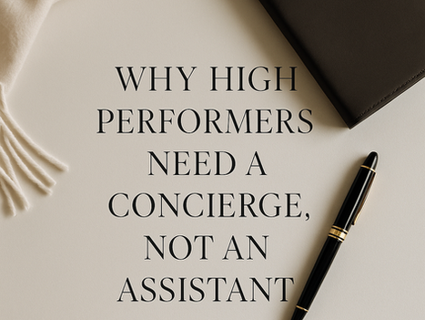 WHY HIGH PERFORMERS NEED A CONCIERGE, AND AN ASSISTANT.