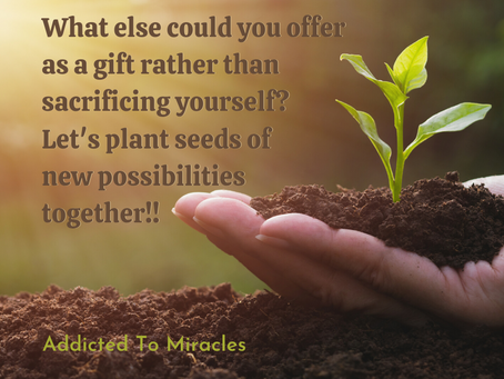 Stop sacrificing and BE the gift of life, love, joy, vibrancy and abundance!
