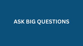 ASK BIG QUESTIONS