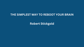 THE SIMPLEST WAY TO REBOOT YOUR BRAIN - ROBERT STICKGOLD