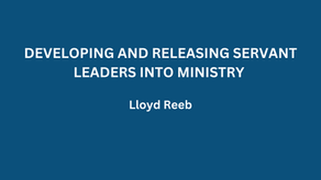 DEVELOPING AND RELEASING SERVANT LEADERS INTO MINISTRY - LLOYD REEB