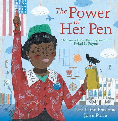 The Power of Her Pen: The Story of Groundbreaking Journalist Ethel L. Payne written by Lesa Cline-Ransome & illustrated by John Parra