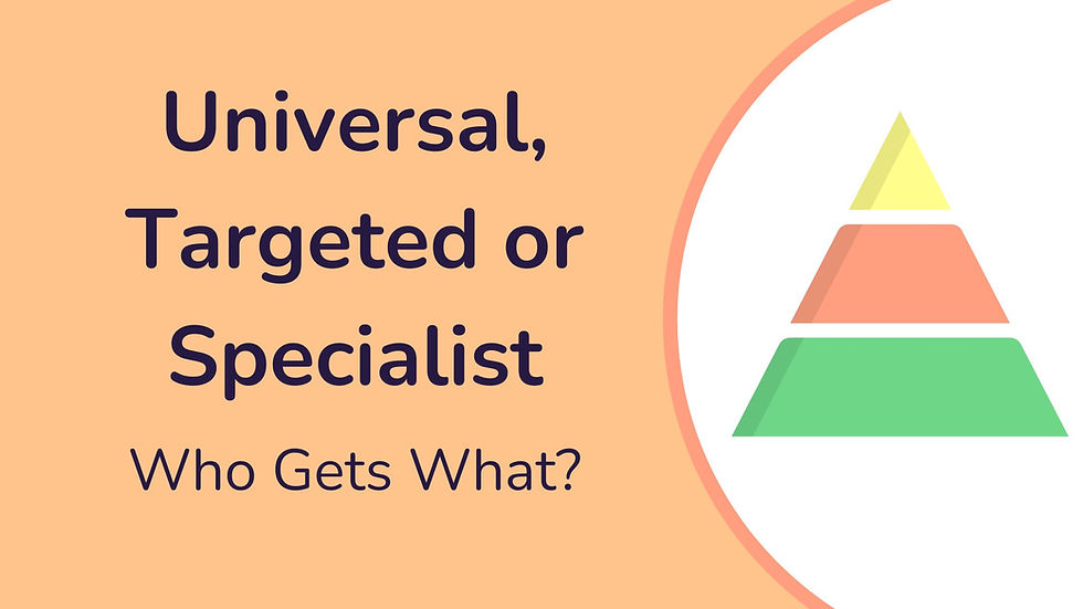 Universal, Targeted or Specialist? Who gets what?