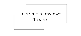 I can make my own flowers.png