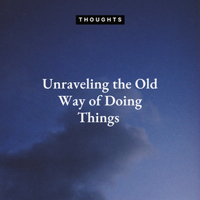 Unraveling the Old Way of Doing Things