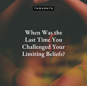 When Was the Last Time You Challenged Your Limiting Beliefs?