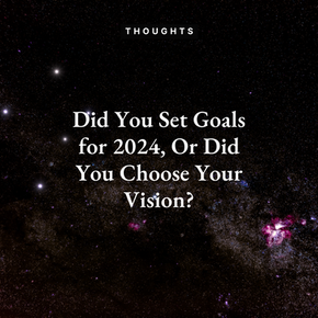 Did You Set Goals for 2024, or Did You Choose Your Vision?