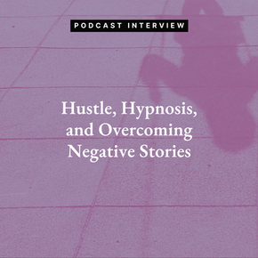 PODCAST: Hustle, Hypnosis and Overcoming Negative Stories