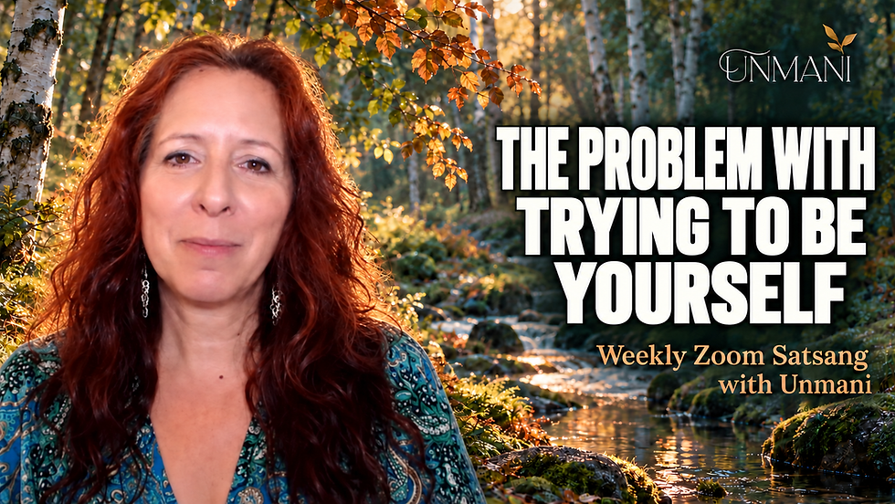 The Problem With Trying to Be Yourself - Weekly Zoom Satsang with Unmani