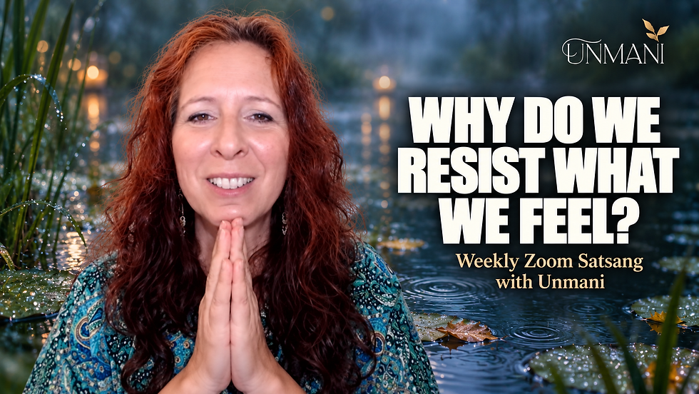Why Do We Resist What We Feel? - Weekly Zoom Satsang with Unmani