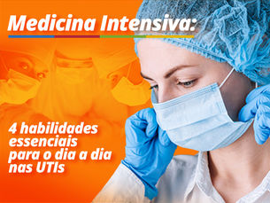 Medicina Intensiva: 4 habilidades essenciais para o dia a dia nas UTIs