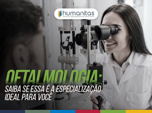Oftalmologia: saiba se essa é a especialização ideal para você