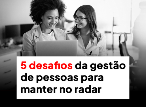 5 desafios de gestão de pessoas para manter no radar