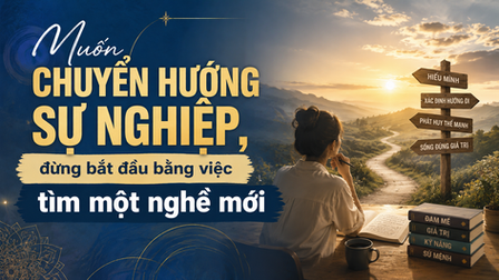 Muốn chuyển hướng sự nghiệp, đừng bắt đầu bằng việc tìm một nghề mới