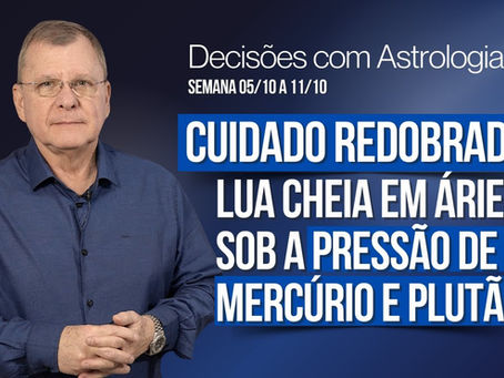 Previsões Astrológicas da Semana | 05 a 11 de Outubro de 2025 – Lua Cheia em Áries - Cuidado redobrado!