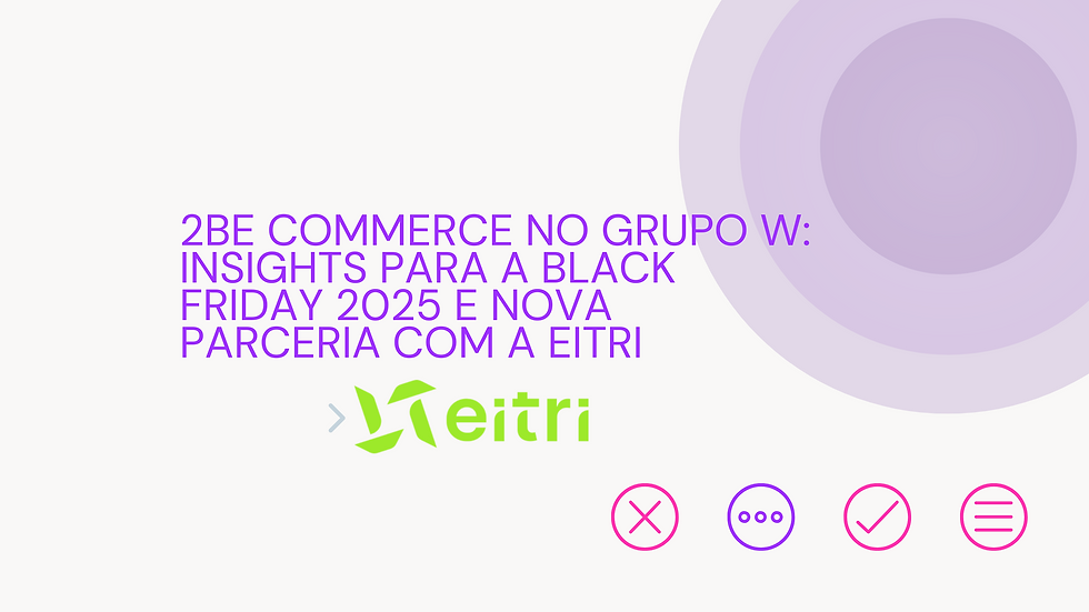 2Be Commerce no Grupo W: insights para a Black Friday 2025 e nova parceria com a Eitri