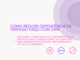 Como reduzir dependência de tráfego pago com CRM no e-commerce