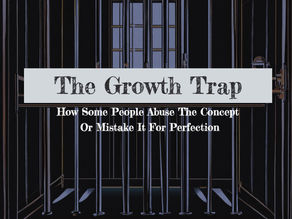 The Growth Trap – How Some People Abuse The Concept or Mistake It For Perfection