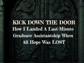 Kick Down The Door – How I Landed A Last-Minute Graduate Assistantship When All Hope Was Lost