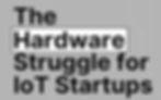 The hardware struggle for IOT startups