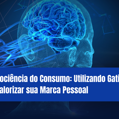 A Neurociência do Consumo: Utilizando Gatilhos Mentais para Valorizar sua Marca Pessoal