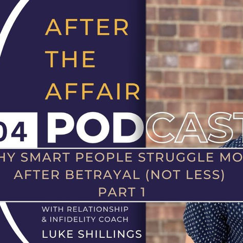 204. Why Smart People Struggle More After Betrayal (Not Less) - Part 1