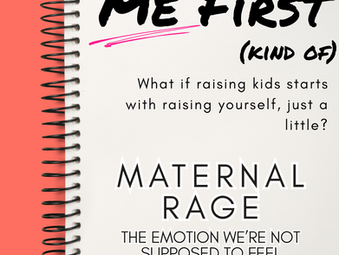 Me First: Maternal Rage - The Emotion We’re Not Supposed to Feel
