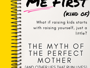 Me First (kind of): The Myth of the Perfect Mother (and Other Lies That Ruin Lives)