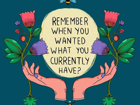 "Remember when you wanted what you currently have?"