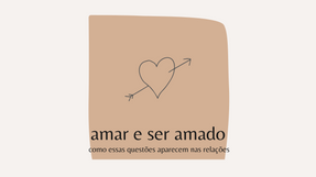 Amar e ser amado: como essas questões aparecem nas relações