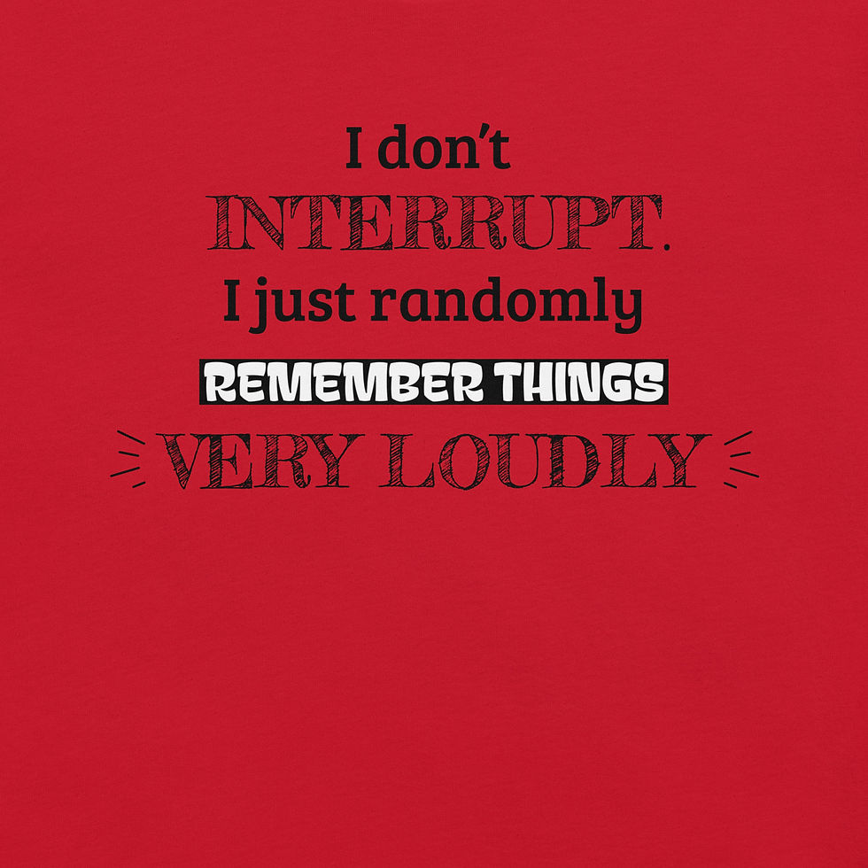Thumbnail: Red short sleeve tee with saying I don't interrupt, I just remember things very loudly