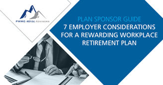 7 Employer Considerations for a Rewarding Workplace Retirement Plan