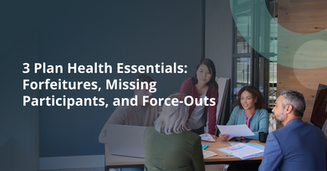 3 Plan Health Essentials: Forfeitures, Missing Participants, and Force-Outs