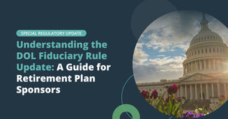 Understanding the DOL Fiduciary Rule Update: A Guide for Retirement Plan Sponsors
