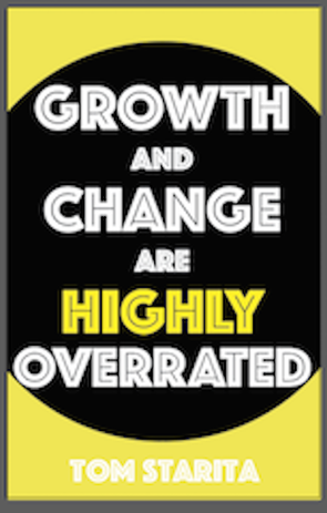 Spotlight On: Growth and Change are Highly Overrated by Tom Starita