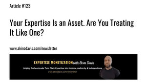 Your Expertise Is an Asset. Are You Treating It Like One?