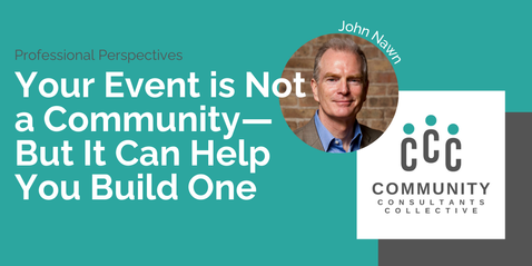 Your Event is Not a Community—But It Can Help You Build One