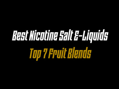 Best Nicotine Salt E-Liquids – Top 7 Fruit Blends
