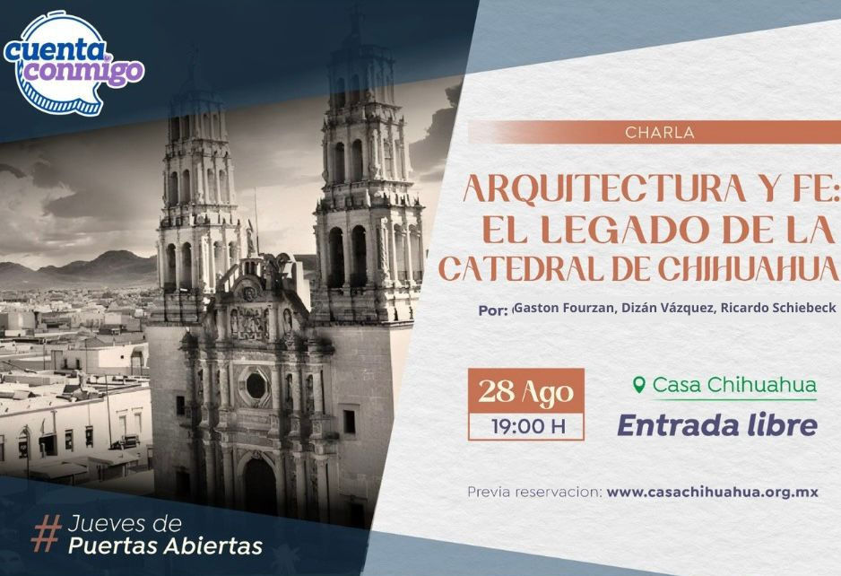 nvitan a la charla: “Arquitectura y fe: el legado de la Catedral de Chihuahua” en Casa Chihuahua