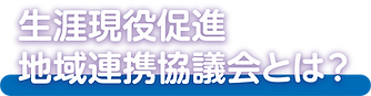 生涯現役促進地域連携協議会とは.png