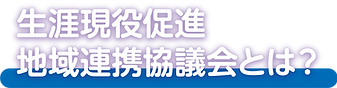生涯現役促進地域連携協議会とは.png