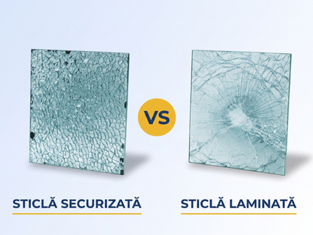 Sticlă securizată vs sticlă laminată: Ghidul complet de comparație