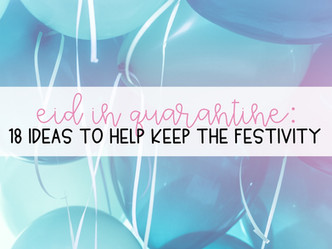 Eid in Quarantine: 18 Ideas to Help Keep The Festivity