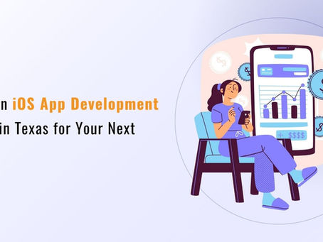 Why Hire an iOS App Development Company in Texas for Your Next Project?