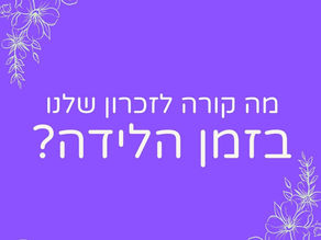 הזכרון שלנו במהלך הלידה