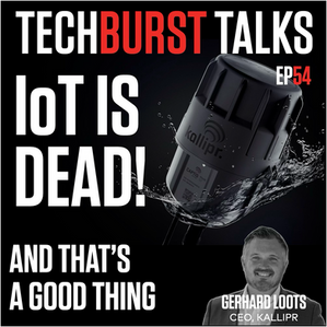 TechBurst Talks episode with Gerhard Loots on IoT, Kallipr, and rethinking connectivity and devices.