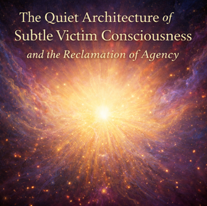 The Quiet Architecture of Subtle Victim Consciousness and the Reclamation of Agency