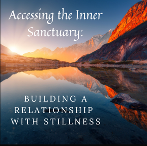 Accessing the Inner Sanctuary: Building a Relationship with Stillness